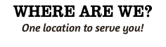 WHERE ARE WE? One location to serve you!